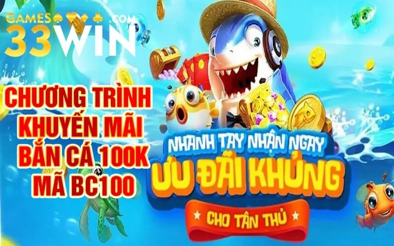 Tặng liền tay 100k cho tài khoản mới của sảnh game Bắn cá 3win